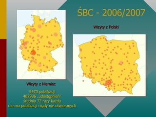ŚBC - 2006/2007 Wizyty z Niemiec Wizyty z Polski 5570 publikacji 402936 „udostępnień” średnio 72 razy każda nie ma publikacji nigdy nie otwieranych 