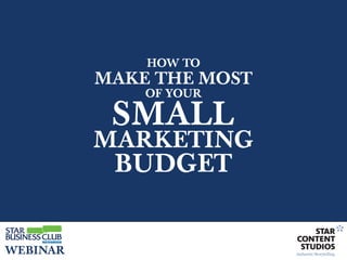 HOW TO
          MAKE THE MOST
              OF YOUR

           SMALL
          MARKETING
           BUDGET


WEBINAR
 