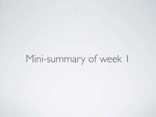 Mini-summary of week 1 
 