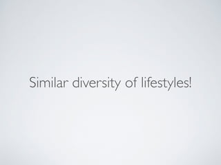 Similar diversity of lifestyles! 
 
