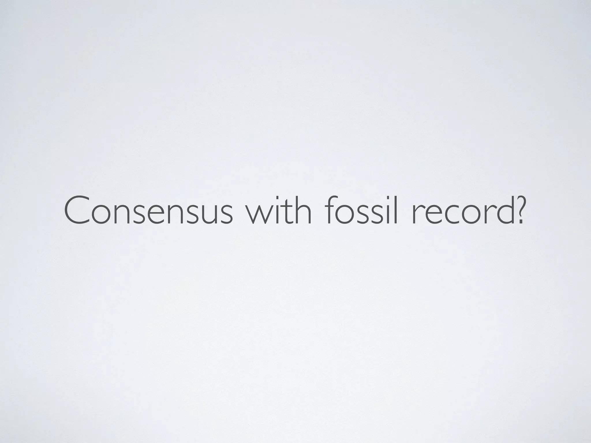 Consensus with fossil record? 
 