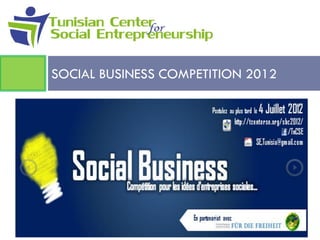 SOCIAL BUSINESS COMPETITION 2012
 