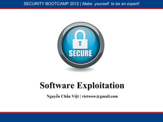 SECURITY BOOTCAMP 2012 | Make yourself to be an expert!




           1




                         54




       Software Exploitation
          Nguyễn Chấn Việt | vietwow@gmail.com
 