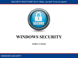 SECURITY BOOTCAMP 2012 | Make yourself to be an expert!




                   1




                               2




            WINDOWS SECURITY
                            Author | Contact




WINDOWS SECURITY
 