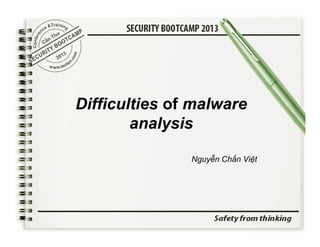 Difficulties of malware
analysis
Nguyễn Chấn Việt

 