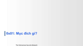 0x01: Mục đích ì?
The Vietnamese Security Network
 