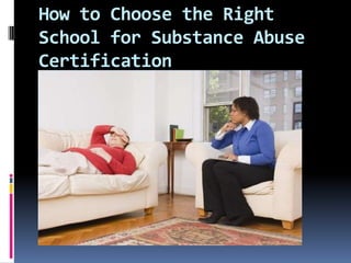 How to Choose the Right
School for Substance Abuse
Certification
 