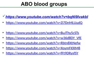 ABO blood groups
https://www.youtube.com/watch?v=bqNi9IvakbI
• https://www.youtube.com/watch?v=Zi7DnMLUudQ
• https://www.youtube.com/watch?v=BuJThy5cSTs
• https://www.youtube.com/watch?v=w36d8DY_VfE
• https://www.youtube.com/watch?v=Rbtn8XtNefw
• https://www.youtube.com/watch?v=XoymFI0lIM8
• https://www.youtube.com/watch?v=fFt9DRysfSY
 