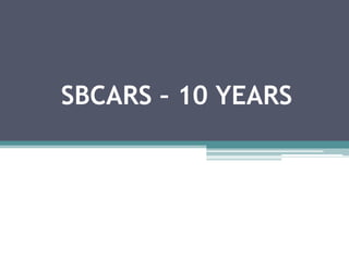 SBCARS – 10 YEARS
 