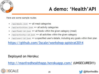 A demo: ‘Health’API 
https://github.com/3scale/workshop-apistrat2014 
26 @ManfredBo 
Deployed on Heroku: 
http://manfredhealthapp.herokuapp.com/ (UNSECURED!!) 
 