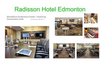 Radisson Hotel Edmonton SilverBirch Conference Center - Featuring Connections Café.   (Introduced Fall 2011)  