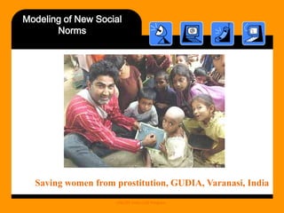 Modeling of New Social
Norms

Saving women from prostitution, GUDIA, Varanasi, India
UNICEF India C4D Program

 