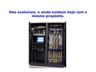 Eles evoluíram, e ainda existem hoje com o mesmo propósito. 
 