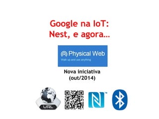 Google na IoT: Nest, e agora… 
Nova iniciativa (out/2014)  
