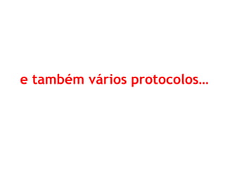 e também vários protocolos e padrões …  