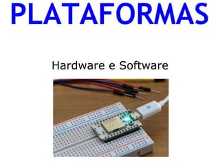 PLATAFORMAS 
Hardware e Software 
 