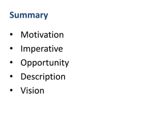 Summary<br />Motivation<br />Imperative<br />Opportunity<br />Description<br />Vision<br />