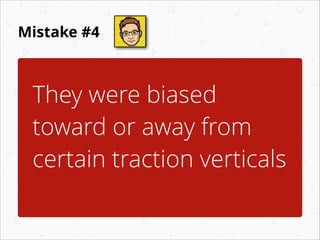 Mistake #4

They were biased
toward or away from
certain traction verticals

 