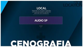 TOP
LOCATION
+
AUDIO SP
Seguindo os conceitos sugeridos,
um local que poderia comportar
tudo isso com excelência.
LOCAL
+CENOGRAFIA
 