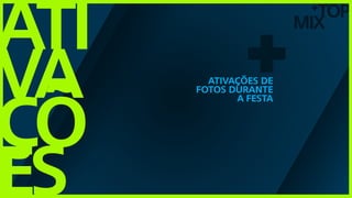 TOP
MIX
+
ati
va
çõ
es
+ativações de
fotos durante
a festa
 