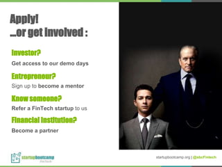 Apply!
...or get involved :
Get access to our demo days
Sign up to become a mentor
Refer a FinTech startup to us
Become a partner
Investor?
Entrepreneur?
Know someone?
Financial Institution?
startupbootcamp.org | @sbcFintech
 