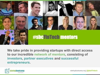 #sbcFinTech mentors
We take pride in providing startups with direct access
to our incredible network of mentors, consisting of
investors, partner executives and successful
entrepreneurs.
startupbootcamp.org | @sbcFintech
 