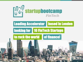 10 FinTech Startups
Leading Accelerator
looking for
based in London
to rock the world of finance!
 