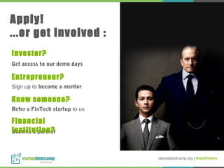 Apply!
...or get involved :
Get access to our demo days
Sign up to become a mentor
Refer a FinTech startup to us
Become a partner
Investor?
Entrepreneur?
Know someone?
Financial
Institution?
startupbootcamp.org | @sbcFintech
 