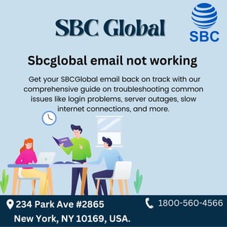 SBC Global
SBC Global
Get your SBCGlobal email back on track with our
comprehensive guide on troubleshooting common
issues like login problems, server outages, slow
internet connections, and more.
Sbcglobal email not working
234 Park Ave #2865
New York, NY 10169, USA.
1800-560-4566
 
