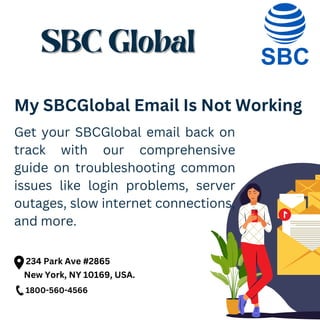 SBC Global
SBC Global
My SBCGlobal Email Is Not Working
Get your SBCGlobal email back on
track with our comprehensive
guide on troubleshooting common
issues like login problems, server
outages, slow internet connections,
and more.
234 Park Ave #2865
New York, NY 10169, USA.
1800-560-4566
 