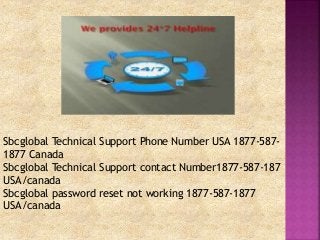 Sbcglobal Technical Support Phone Number USA 1877-587-
1877 Canada
Sbcglobal Technical Support contact Number1877-587-187
USA/canada
Sbcglobal password reset not working 1877-587-1877
USA/canada
 