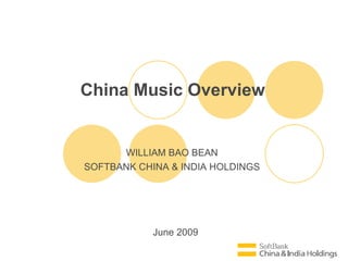 June 2009 China Music Overview WILLIAM BAO BEAN SOFTBANK CHINA & INDIA HOLDINGS 