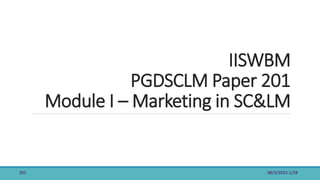 IISWBM
PGDSCLM Paper 201
Module I – Marketing in SC&LM
SB/3/2023-1/28
201
 