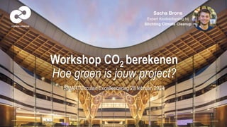 Workshop CO2 berekenen
Hoe groen is jouw project?
SMARTCirculair Excellencedag 28 februari 2024
Sacha Brons
Expert Koolstofopslag bij
Stichting Climate Cleanup
 