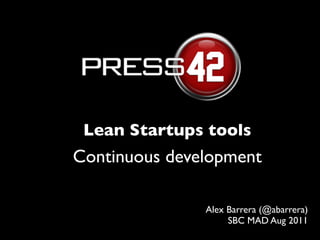 Lean Startups tools
Continuous development

               Alex Barrera (@abarrera)
                    SBC MAD Aug 2011
 