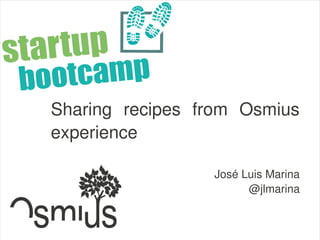 Sharing recipes from Osmius
experience

                 José Luis Marina
                       @jlmarina
 