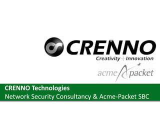 CRENNO Technologies
Network Security Consultancy & Acme-Packet SBC
 