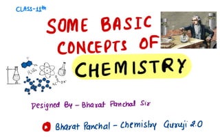 CLASS-
11th
SOME BASIC
CONCEPTS OF
CHEMISTRY
Designed By -
Bharat Panchal Sir
Do% Bharat Panchal -
Chemistry Guruji 2.0
 
