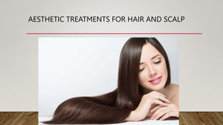 AESTHETIC TREATMENTS FOR HAIR AND SCALP
 