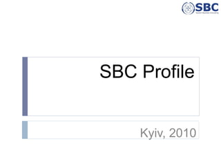 SBC Profile


    Kyiv, 2010
 