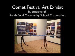 Comet Festival Art Exhibit
by students of
South Bend Community School Corporation

 