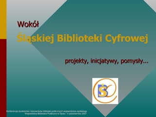 Śląskiej Biblioteki Cyfrowej projekty, inicjatywy, pomysły... Wokół 