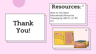 Thank
You!
Resources:
How to Use Open
Educational Resources
Training by SBCTC, CC BY
4.0
 