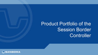 Product Portfolio of the 
Session Border 
Controller 
 