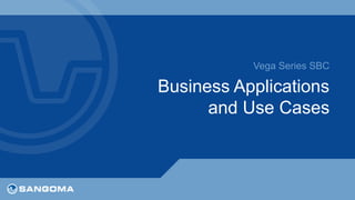 Vega Series SBC 
Business Applications 
and Use Cases 
 