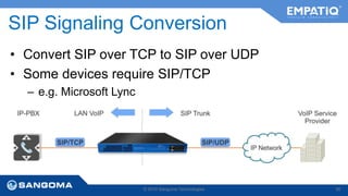 SIP Signaling Conversion 
• Convert SIP over TCP to SIP over UDP 
• Some devices require SIP/TCP 
– e.g. Microsoft Lync 
© 2014 Sangoma Technologies 30 
 