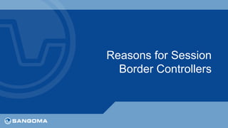 Reasons for Session 
Border Controllers 
 