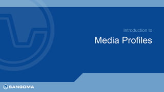 Introduction to 
Media Profiles 
 