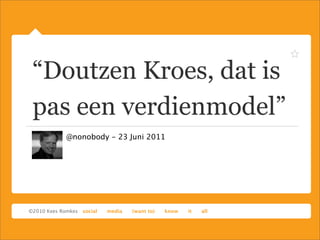 “Doutzen Kroes, dat is
pas een verdienmodel”
  @nonobody - 23 Juni 2011
 