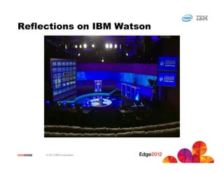Reflections on IBM Watson




#IBMEDGE   © 2012 IBM Corporation
 